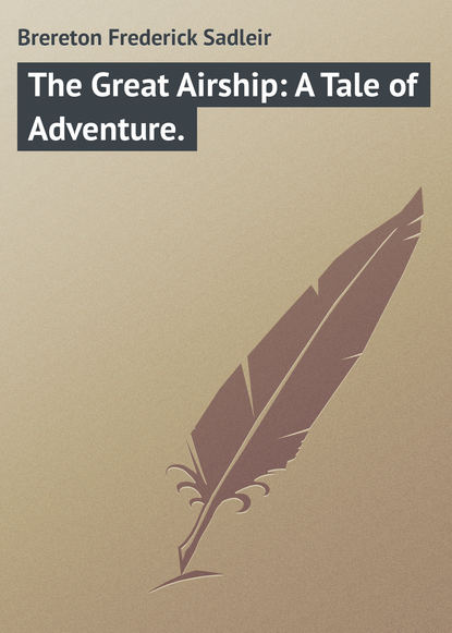 Книга Frederick Brereton, Brereton Frederick Sadleir The Great Airship: A Tale of Adventure.