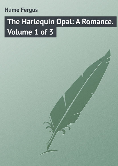 Книга Fergus Hume, Hume Fergus The Harlequin Opal: A Romance. Volume 1 of 3