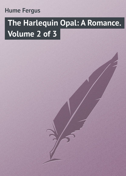 Книга Fergus Hume, Hume Fergus The Harlequin Opal: A Romance. Volume 2 of 3