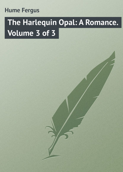 Книга Fergus Hume, Hume Fergus The Harlequin Opal: A Romance. Volume 3 of 3