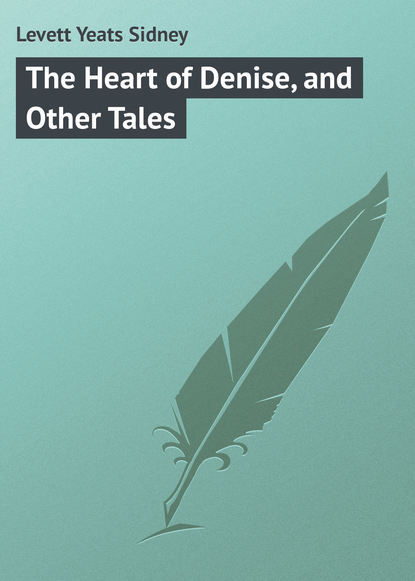 Книга Yeats Levett, Levett Yeats Sidney The Heart of Denise, and Other Tales