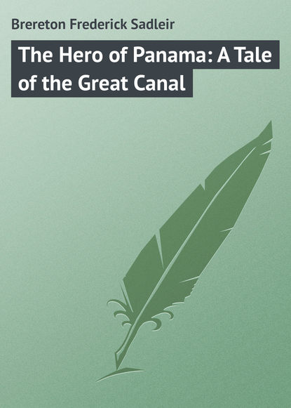 Книга Frederick Brereton, Brereton Frederick Sadleir The Hero of Panama: A Tale of the Great Canal