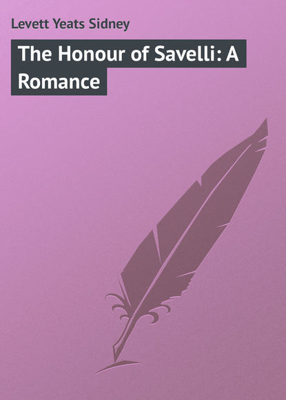 Книга Yeats Levett, Levett Yeats Sidney The Honour of Savelli: A Romance
