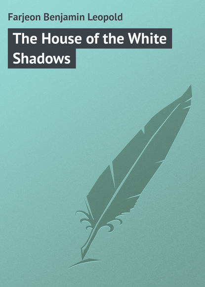 Книга Farjeon Benjamin Leopold, Benjamin Farjeon The House of the White Shadows