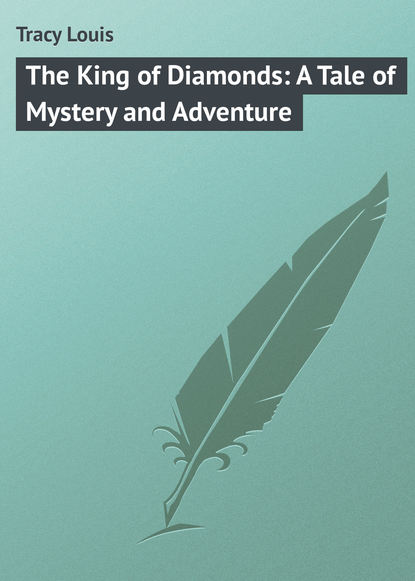 Книга Louis Tracy, Tracy Louis The King of Diamonds: A Tale of Mystery and Adventure