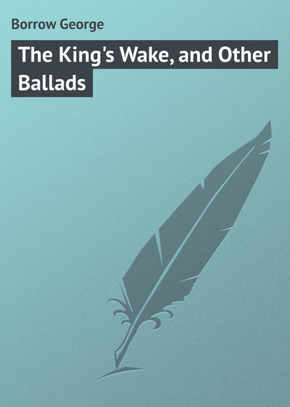 Книга George Borrow, Borrow George The King's Wake, and Other Ballads