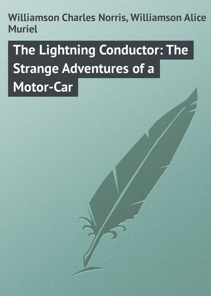 Книга Charles Williamson, Alice Williamson, Williamson Charles Norris The Lightning Conductor: The Strange Adventures of a Motor-Car