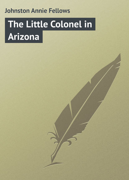 Книга Annie Johnston, Johnston Annie Fellows The Little Colonel in Arizona