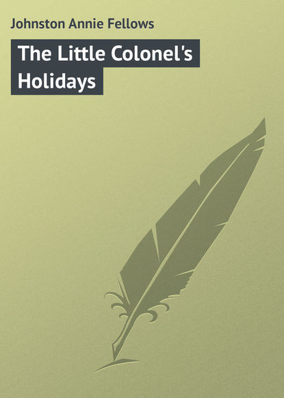 Книга Annie Johnston, Johnston Annie Fellows The Little Colonel's Holidays
