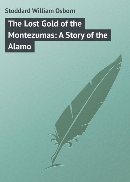 Книга William Stoddard, Stoddard William Osborn The Lost Gold of the Montezumas: A Story of the Alamo