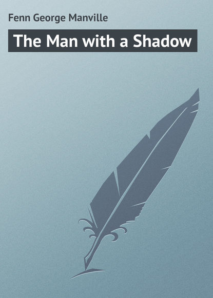 Книга Fenn George Manville, George Fenn The Man with a Shadow