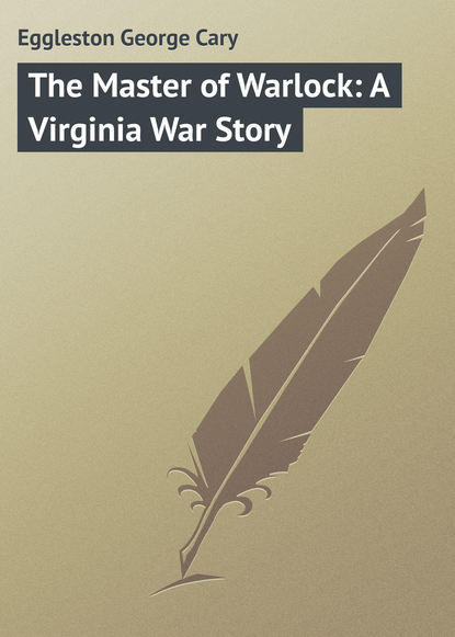 Книга Eggleston George Cary, George Eggleston The Master of Warlock: A Virginia War Story