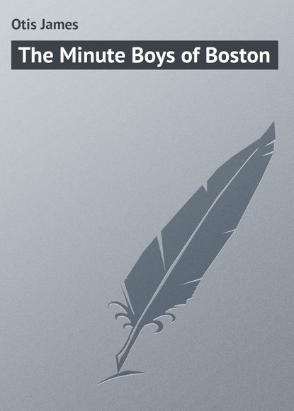 Книга James Otis, Otis James The Minute Boys of Boston