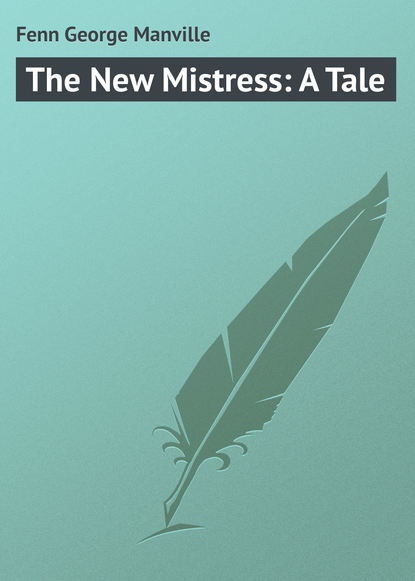Книга Fenn George Manville, George Fenn The New Mistress: A Tale