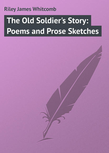 Книга James Riley, Riley James Whitcomb The Old Soldier's Story: Poems and Prose Sketches