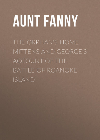 Книга Fanny Aunt, Aunt Fanny The Orphan's Home Mittens and George's Account of the Battle of Roanoke Island