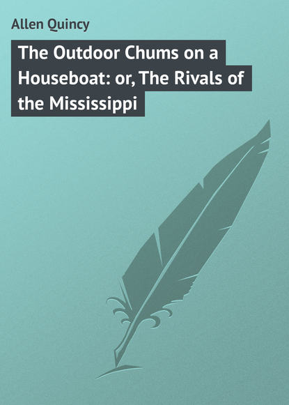Книга Quincy Allen, Allen Quincy The Outdoor Chums on a Houseboat: or, The Rivals of the Mississippi