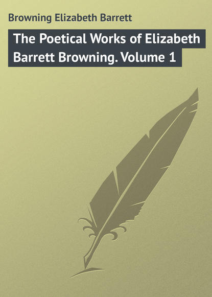 Книга Elizabeth Browning, Browning Elizabeth Barrett The Poetical Works of Elizabeth Barrett Browning. Volume 1
