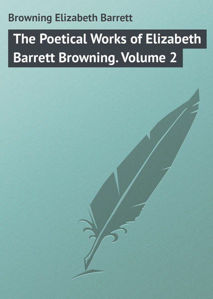 Книга Elizabeth Browning, Browning Elizabeth Barrett The Poetical Works of Elizabeth Barrett Browning. Volume 2