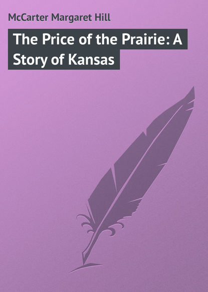 Книга McCarter Margaret Hill, Margaret McCarter The Price of the Prairie: A Story of Kansas