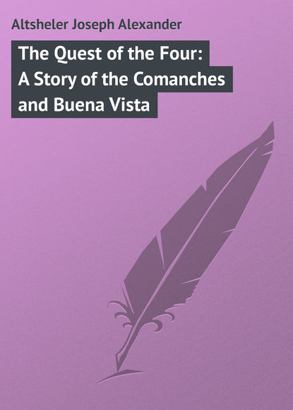 Книга Joseph Altsheler, Altsheler Joseph Alexander The Quest of the Four: A Story of the Comanches and Buena Vista