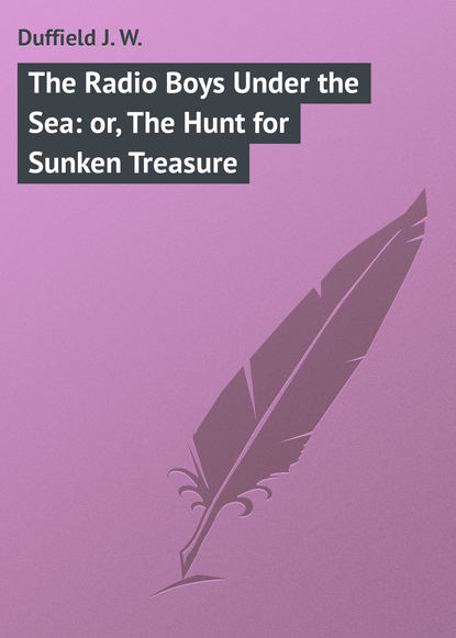 Книга J. Duffield, Duffield J. W. The Radio Boys Under the Sea: or, The Hunt for Sunken Treasure