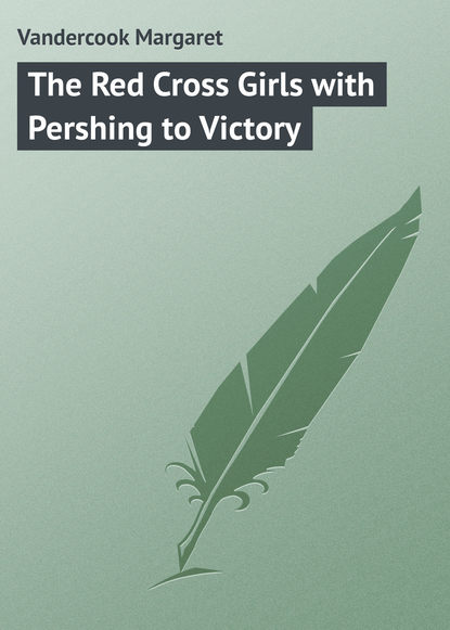 Книга Margaret Vandercook, Vandercook Margaret The Red Cross Girls with Pershing to Victory