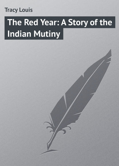 Книга Louis Tracy, Tracy Louis The Red Year: A Story of the Indian Mutiny