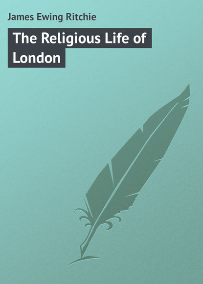 Книга James Ewing Ritchie, James Ritchie The Religious Life of London