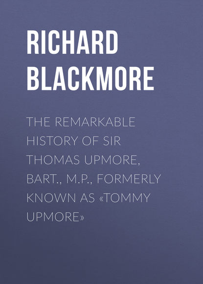 Книга Richard Blackmore, Blackmore Richard Doddridge The Remarkable History of Sir Thomas Upmore, bart., M.P., formerly known as «Tommy Upmore»