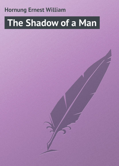 Книга Ernest Hornung, Hornung Ernest William The Shadow of a Man