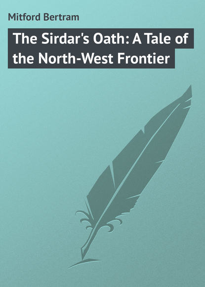 Книга Bertram Mitford, Mitford Bertram The Sirdar's Oath: A Tale of the North-West Frontier