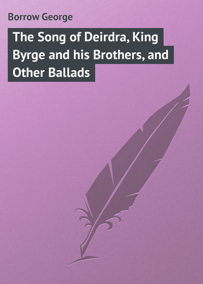 Книга George Borrow, Borrow George The Song of Deirdra, King Byrge and his Brothers, and Other Ballads