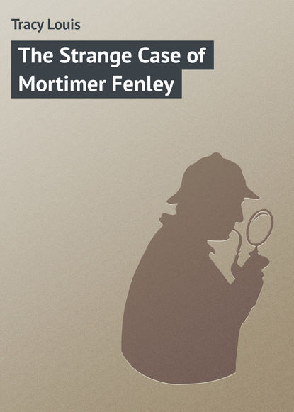 Книга Louis Tracy, Tracy Louis The Strange Case of Mortimer Fenley