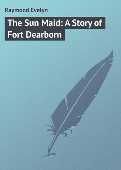 Книга Evelyn Raymond, Raymond Evelyn The Sun Maid: A Story of Fort Dearborn