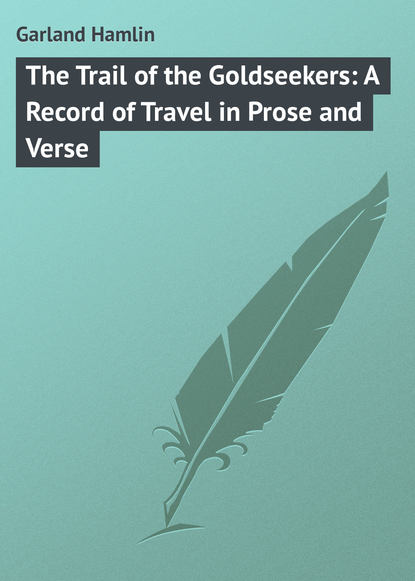 Книга Garland Hamlin, Hamlin Garland The Trail of the Goldseekers: A Record of Travel in Prose and Verse