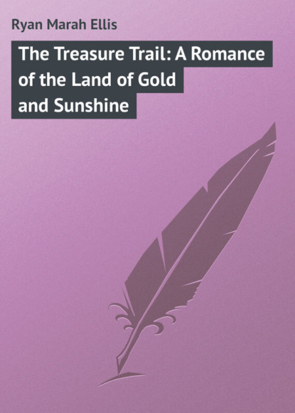 Книга Marah Ryan, Ryan Marah Ellis The Treasure Trail: A Romance of the Land of Gold and Sunshine