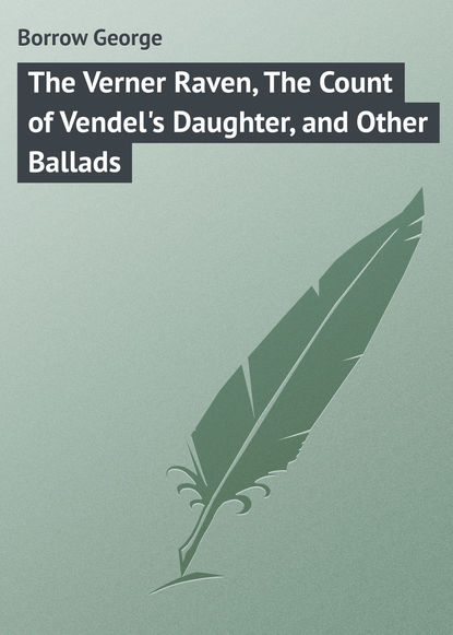 Книга George Borrow, Borrow George The Verner Raven, The Count of Vendel's Daughter, and Other Ballads