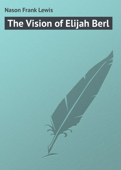 Книга Frank Nason, Nason Frank Lewis The Vision of Elijah Berl