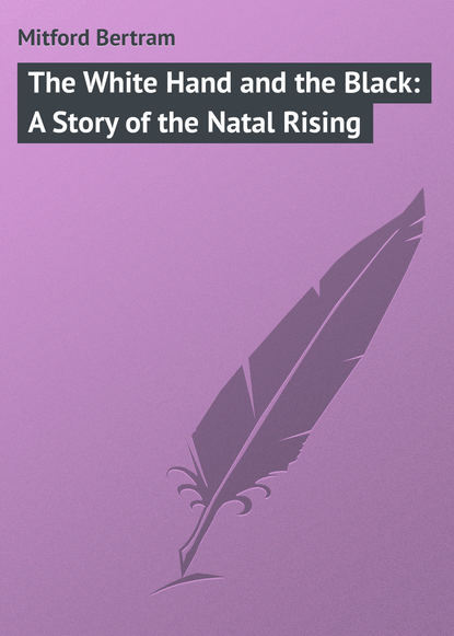 Книга Bertram Mitford, Mitford Bertram The White Hand and the Black: A Story of the Natal Rising