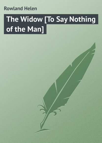 Книга Helen Rowland, Rowland Helen The Widow [To Say Nothing of the Man]