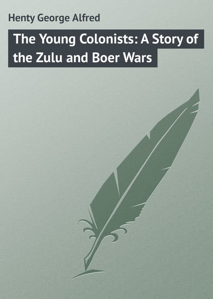 Книга George Henty, Henty George Alfred The Young Colonists: A Story of the Zulu and Boer Wars