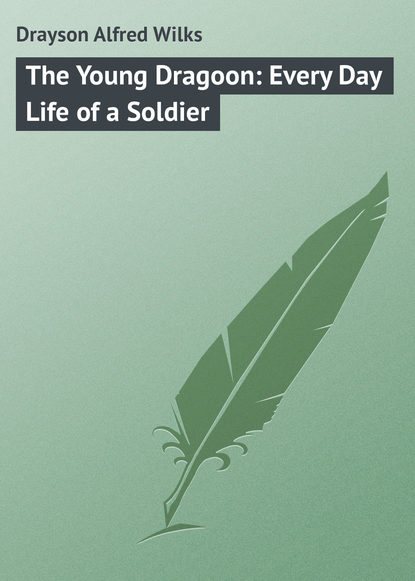 Книга Drayson Alfred Wilks, Alfred Drayson The Young Dragoon: Every Day Life of a Soldier