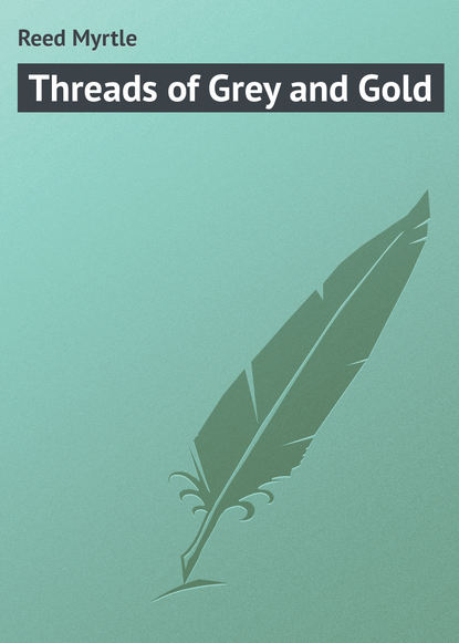 Книга Myrtle Reed, Reed Myrtle Threads of Grey and Gold