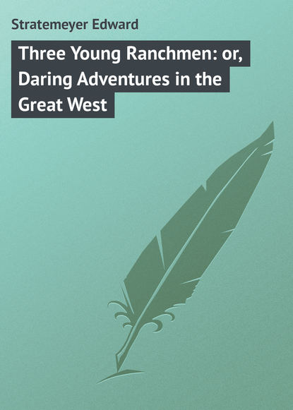 Книга Stratemeyer Edward, Edward Stratemeyer Three Young Ranchmen: or, Daring Adventures in the Great West