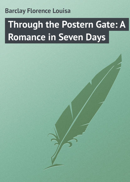 Книга Barclay Florence Louisa, Florence Barclay Through the Postern Gate: A Romance in Seven Days