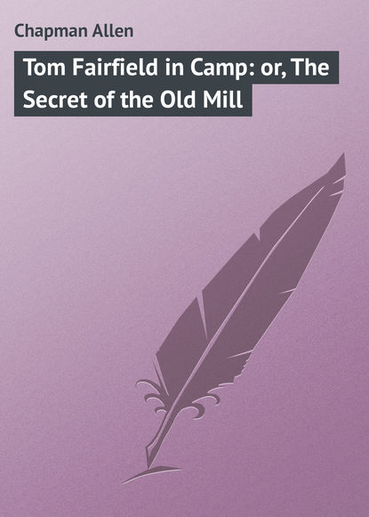 Книга Allen Chapman, Chapman Allen Tom Fairfield in Camp: or, The Secret of the Old Mill
