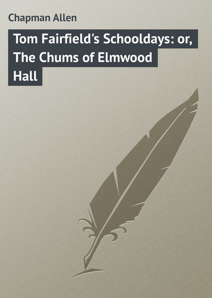 Книга Allen Chapman, Chapman Allen Tom Fairfield's Schooldays: or, The Chums of Elmwood Hall