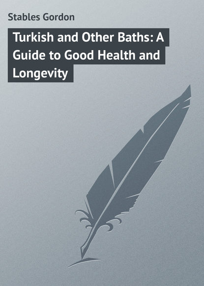 Книга Gordon Stables, Stables Gordon Turkish and Other Baths: A Guide to Good Health and Longevity