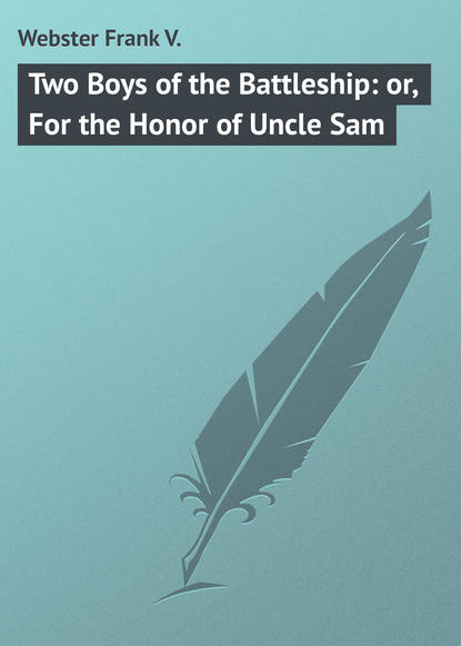 Книга Frank Webster, Webster Frank V. Two Boys of the Battleship: or, For the Honor of Uncle Sam
